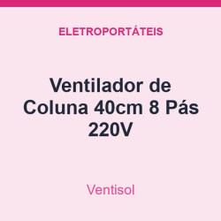Ventilador de Coluna Ventisol 40cm 8 Pás 220V
